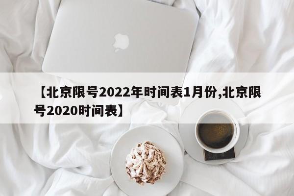 【北京限号2022年时间表1月份,北京限号2020时间表】