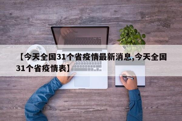 【今天全国31个省疫情最新消息,今天全国31个省疫情表】