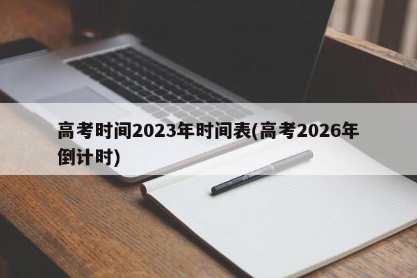 高考时间2023年时间表(高考2026年倒计时)