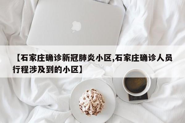 【石家庄确诊新冠肺炎小区,石家庄确诊人员行程涉及到的小区】