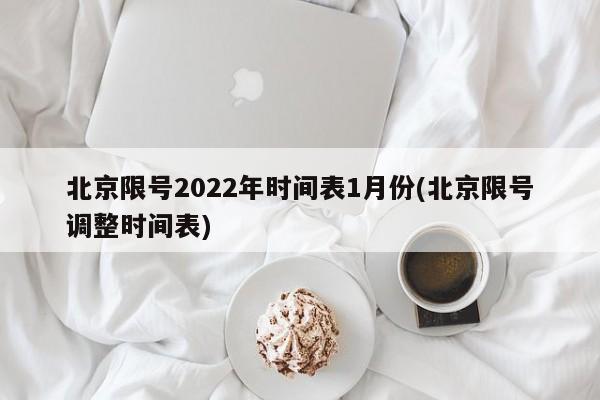 北京限号2022年时间表1月份(北京限号调整时间表)