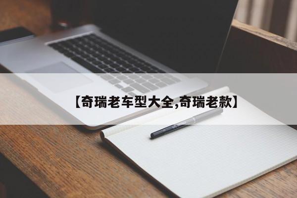 【奇瑞老车型大全,奇瑞老款】