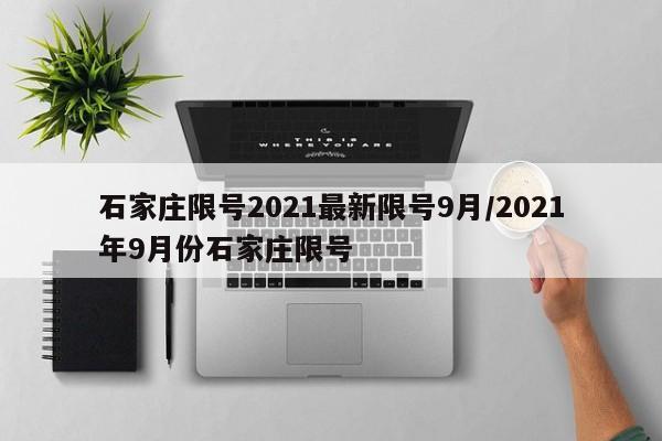 石家庄限号2021最新限号9月/2021年9月份石家庄限号