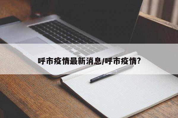 呼市疫情最新消息/呼市疫情?