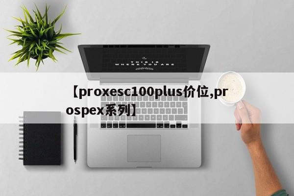 【proxesc100plus价位,prospex系列】