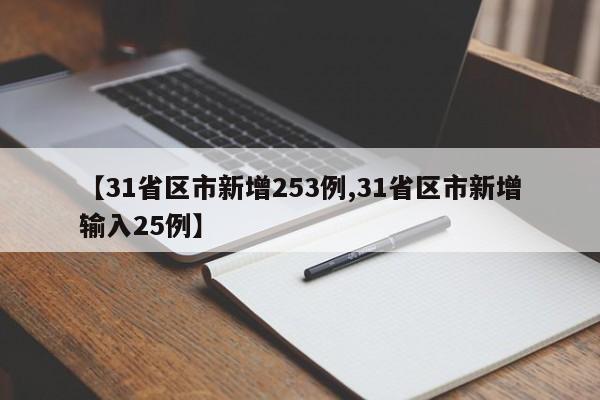 【31省区市新增253例,31省区市新增输入25例】