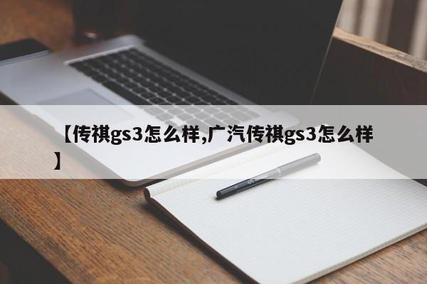 【传祺gs3怎么样,广汽传祺gs3怎么样】