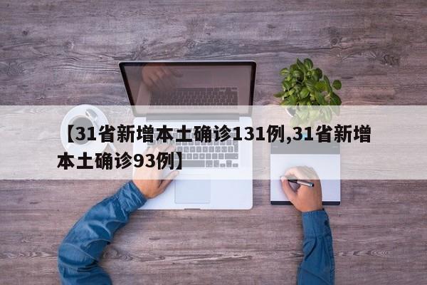 【31省新增本土确诊131例,31省新增本土确诊93例】