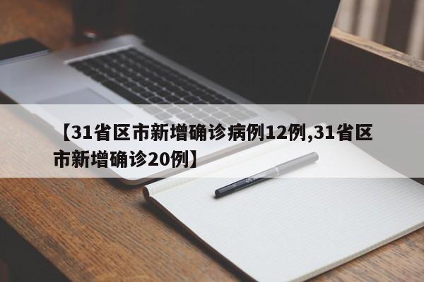 【31省区市新增确诊病例12例,31省区市新增确诊20例】