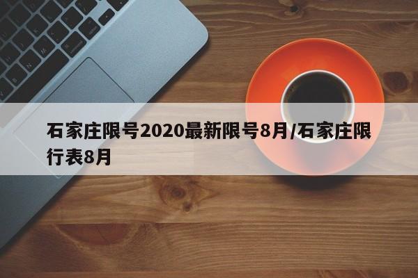 石家庄限号2020最新限号8月/石家庄限行表8月