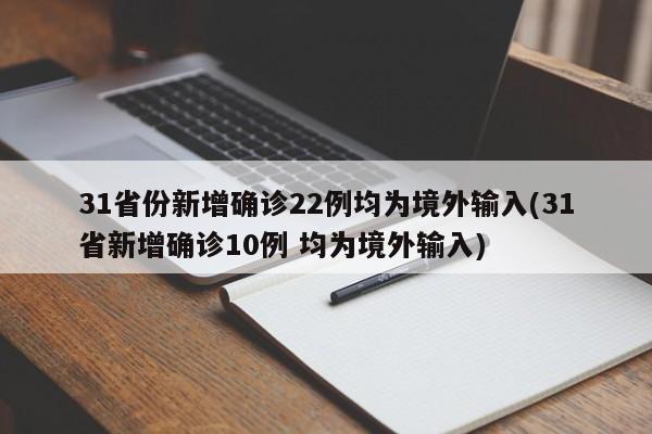 31省份新增确诊22例均为境外输入(31省新增确诊10例 均为境外输入)