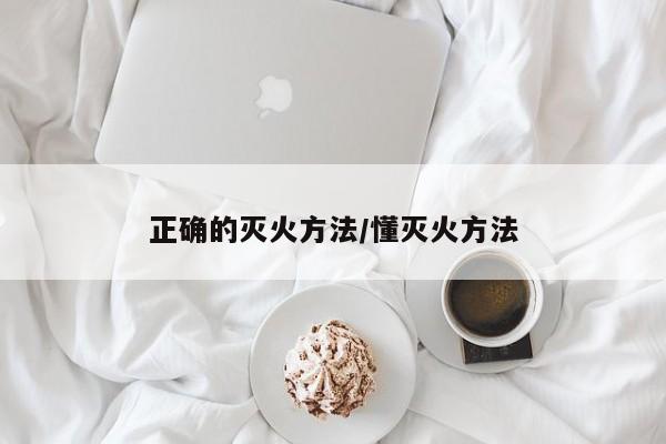 正确的灭火方法/懂灭火方法