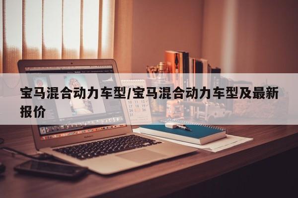 宝马混合动力车型/宝马混合动力车型及最新报价