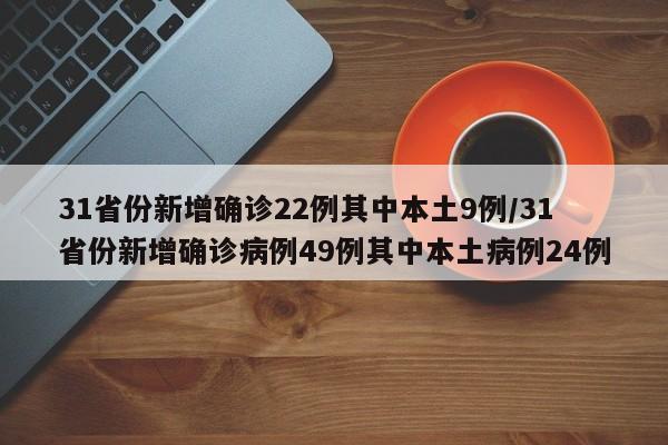 31省份新增确诊22例其中本土9例/31省份新增确诊病例49例其中本土病例24例