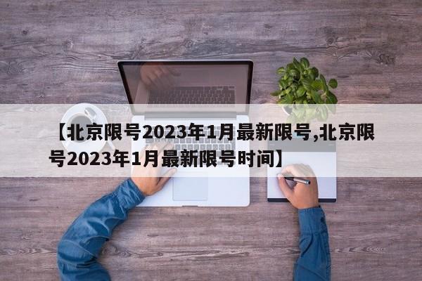 【北京限号2023年1月最新限号,北京限号2023年1月最新限号时间】