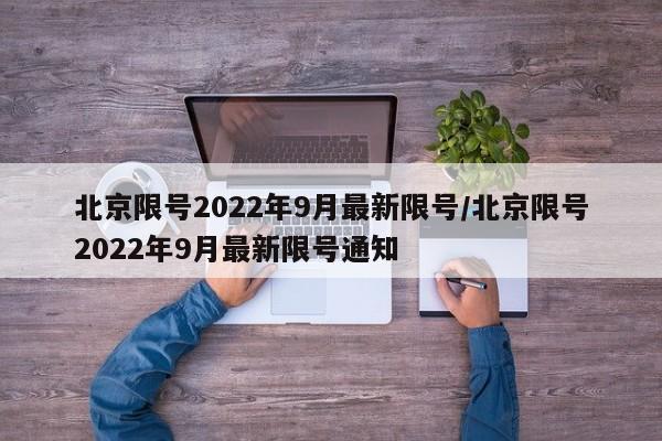 北京限号2022年9月最新限号/北京限号2022年9月最新限号通知