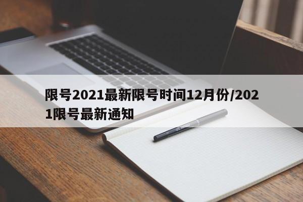 限号2021最新限号时间12月份/2021限号最新通知