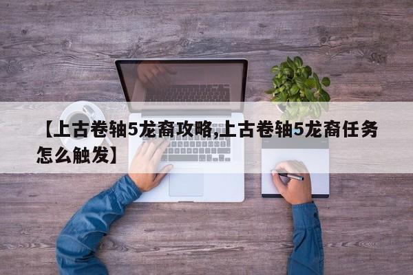 【上古卷轴5龙裔攻略,上古卷轴5龙裔任务怎么触发】