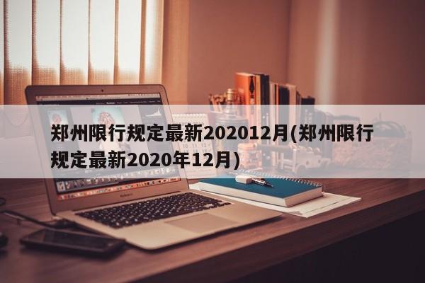 郑州限行规定最新202012月(郑州限行规定最新2020年12月)