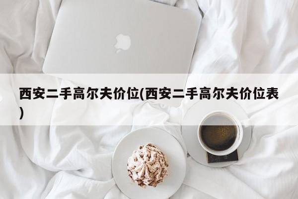 西安二手高尔夫价位(西安二手高尔夫价位表)