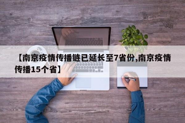 【南京疫情传播链已延长至7省份,南京疫情传播15个省】