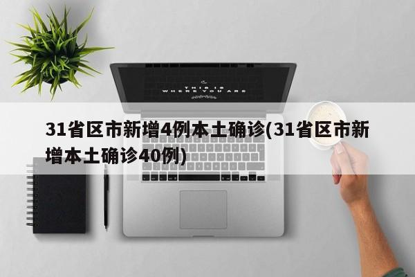 31省区市新增4例本土确诊(31省区市新增本土确诊40例)