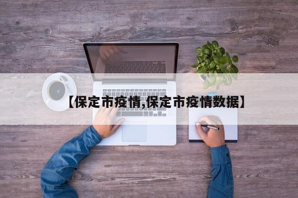 【保定市疫情,保定市疫情数据】