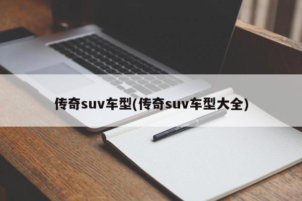 传奇suv车型(传奇suv车型大全)