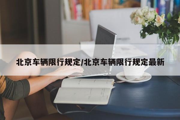 北京车辆限行规定/北京车辆限行规定最新
