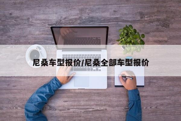 尼桑车型报价/尼桑全部车型报价