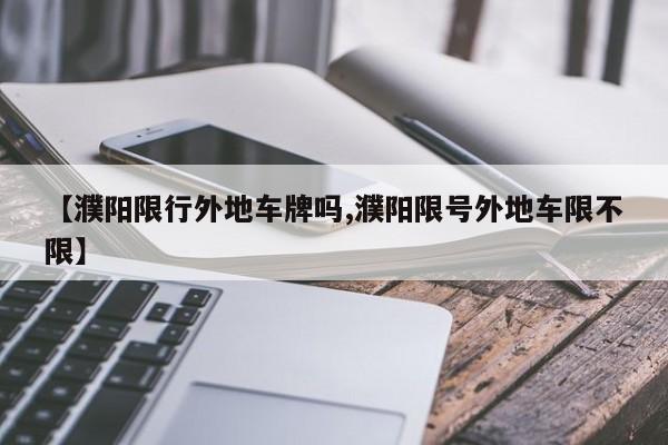 【濮阳限行外地车牌吗,濮阳限号外地车限不限】