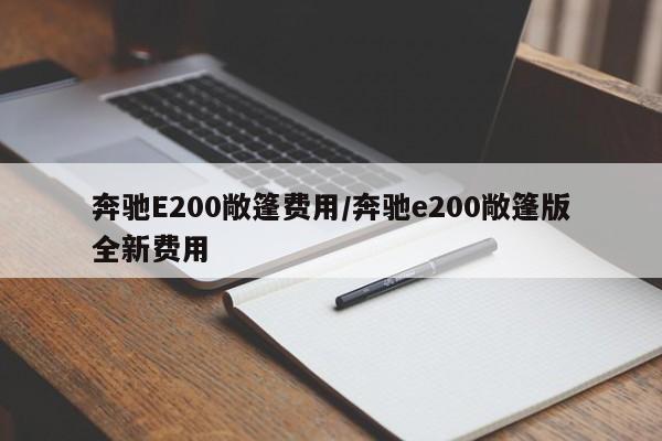 奔驰E200敞篷费用/奔驰e200敞篷版全新费用