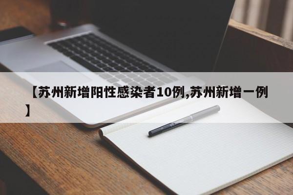 【苏州新增阳性感染者10例,苏州新增一例】