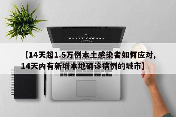 【14天超1.5万例本土感染者如何应对,14天内有新增本地确诊病例的城市】