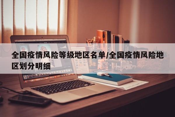 全国疫情风险等级地区名单/全国疫情风险地区划分明细