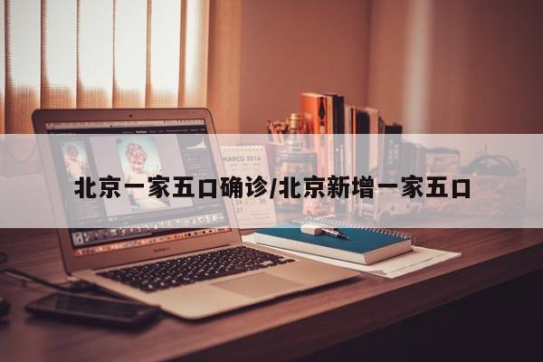 北京一家五口确诊/北京新增一家五口