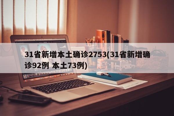 31省新增本土确诊2753(31省新增确诊92例 本土73例)