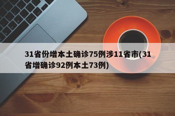 31省份增本土确诊75例涉11省市(31省增确诊92例本土73例)