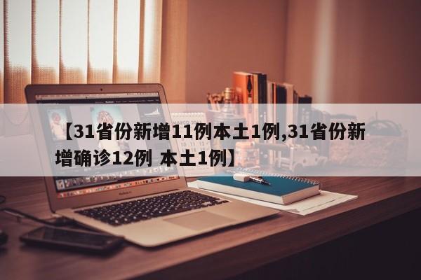 【31省份新增11例本土1例,31省份新增确诊12例 本土1例】
