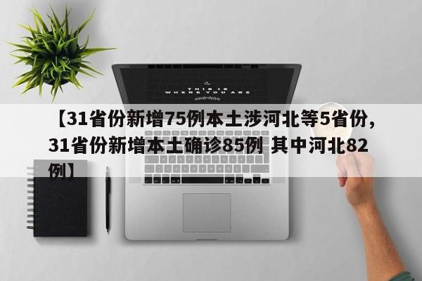 【31省份新增75例本土涉河北等5省份,31省份新增本土确诊85例 其中河北82例】