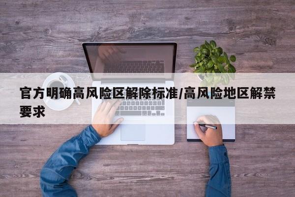 官方明确高风险区解除标准/高风险地区解禁要求