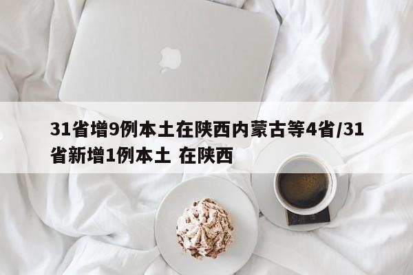 31省增9例本土在陕西内蒙古等4省/31省新增1例本土 在陕西