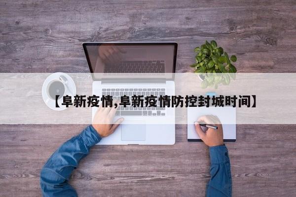 【阜新疫情,阜新疫情防控封城时间】