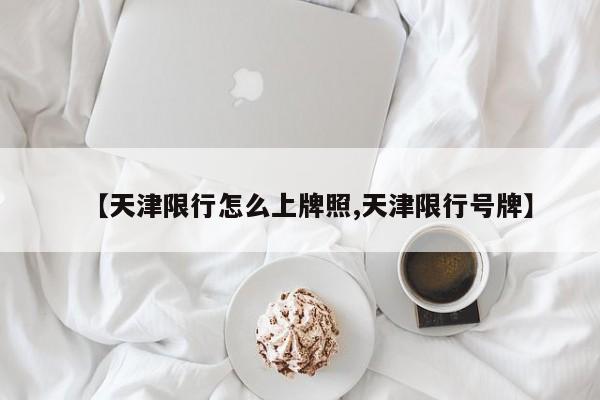 【天津限行怎么上牌照,天津限行号牌】
