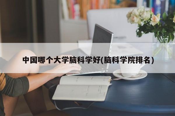 中国哪个大学脑科学好(脑科学院排名)