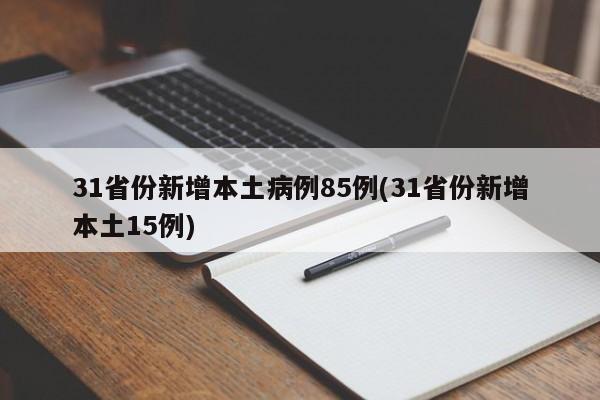 31省份新增本土病例85例(31省份新增本土15例)