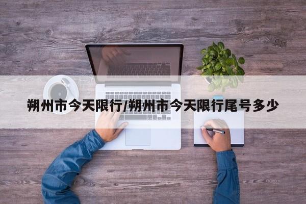 朔州市今天限行/朔州市今天限行尾号多少