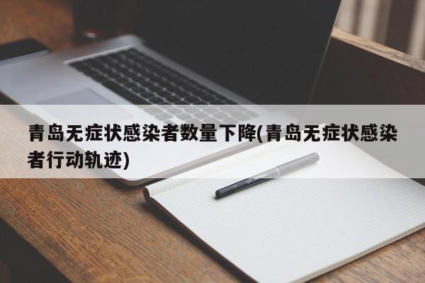 青岛无症状感染者数量下降(青岛无症状感染者行动轨迹)