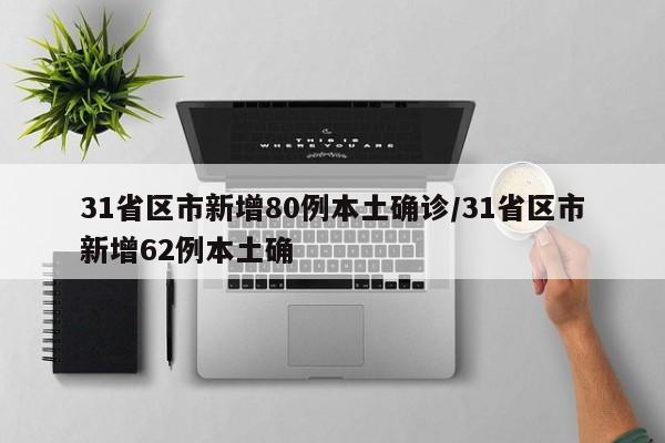 31省区市新增80例本土确诊/31省区市新增62例本土确
