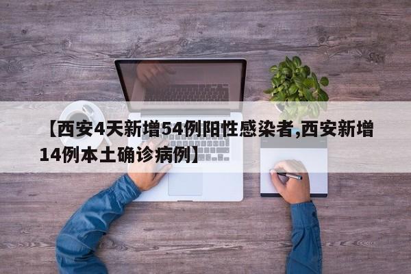 【西安4天新增54例阳性感染者,西安新增14例本土确诊病例】